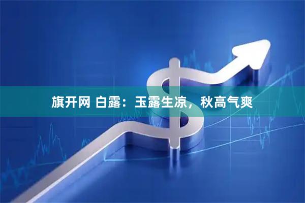 旗开网 白露：玉露生凉，秋高气爽