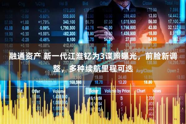 融通资产 新一代江淮钇为3谍照曝光，前脸新调整，多种续航里程可选