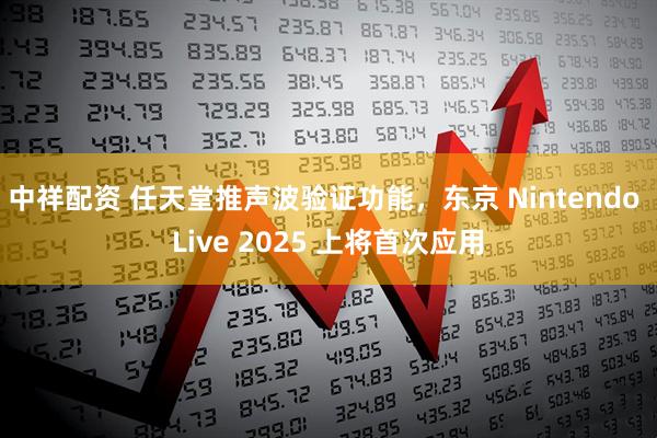 中祥配资 任天堂推声波验证功能，东京 Nintendo Live 2025 上将首次应用